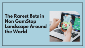 4 Rarest Bets in Non GamStop Landscape Around the World - Rarest.org